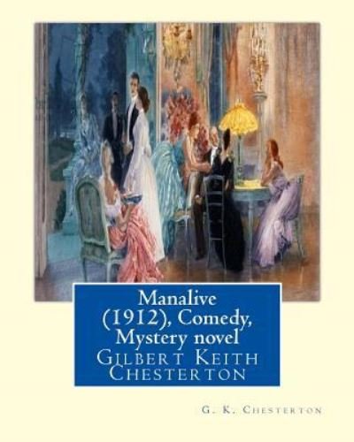 Manalive (1912), by G. K. Chesterton Comedy, Mystery novel - G K Chesterton - Books - Createspace Independent Publishing Platf - 9781535047357 - July 2, 2016