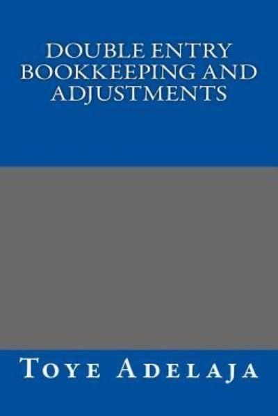 Double Entry Bookkeeping and Adjustments - Toye Adelaja - Bücher - Createspace Independent Publishing Platf - 9781535092357 - 3. Juli 2016