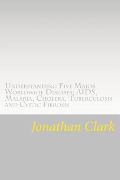 Cover for Jonathan Clark · Understanding Five Major Worldwide Diseases; AIDS, Malaria, Cholera, Tu (Taschenbuch) (2016)