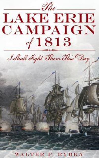 Cover for Walter P Rybka · The Lake Erie Campaign of 1813 (Hardcover Book) (2012)