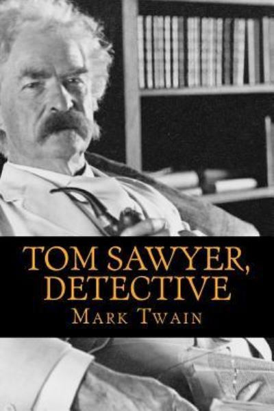 Tom Sawyer, Detective - Mark Twain - Books - Createspace Independent Publishing Platf - 9781540562357 - November 22, 2016