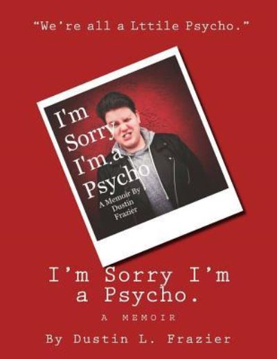 Cover for Dustin L Frazier · I'm Sorry I'm a Psycho. (Paperback Book) (2017)