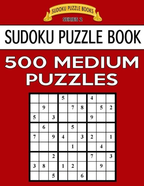 Sudoku Puzzle Book, 500 MEDIUM Puzzles - Sudoku Puzzle Books - Książki - Createspace Independent Publishing Platf - 9781544676357 - 15 marca 2017