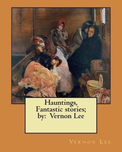Cover for Vernon Lee · Hauntings, Fantastic Stories; By (Pocketbok) (2017)