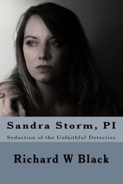 Cover for Richard W Black · Sandra Storm, PI : Seduction of the Unfaithful Detective (Paperback Book) (2017)