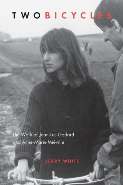Cover for Jerry White · Two Bicycles: The Work of Jean-Luc Godard and Anne-Marie Mieville - Film and Media Studies (Paperback Book) (2013)
