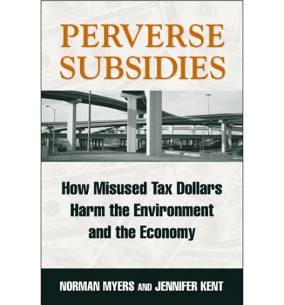 Cover for Norman Myers · Perverse Subsidies: How Misused Tax Dollars Harm The Environment And The Economy (Paperback Book) (2001)