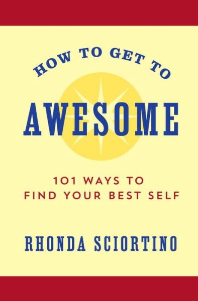 Cover for Rhonda Sciortino · How to Get to Awesome: 101 Ways to Find Your Best Self (Hardcover Book) (2016)