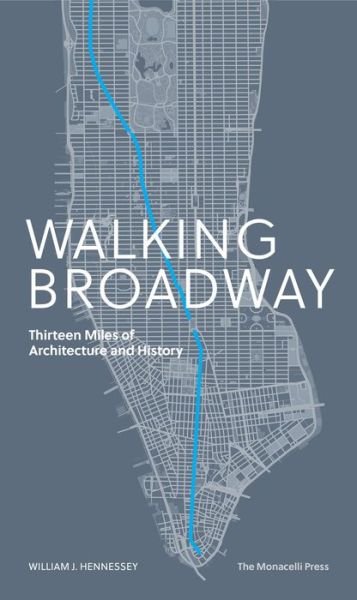 Walking Broadway: Thirteen Miles of Architecture and History - William Hennessey - Books - Monacelli Press - 9781580935357 - June 16, 2020