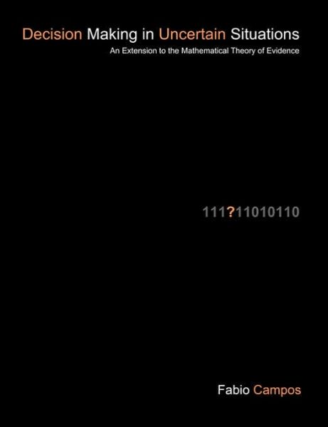 Decision Making in Uncertain Situations: An Extension to the Mathematical Theory of Evidence - Fabio Campos - Books - Dissertation.com - 9781581123357 - August 8, 2006