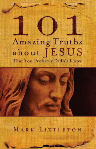 101 Amazing Truths About Jesus That You Probably Didn't Know - Mark Littleton - Bøker - Howard Books - 9781582296357 - 6. mars 2007