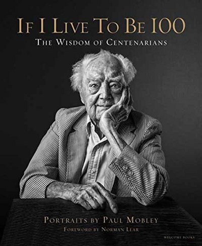 Cover for Paul Mobley · If I Live to Be 100: The Wisdom of Centenarians (Hardcover bog) (2016)