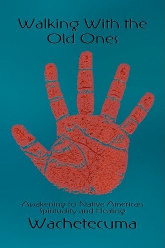 Cover for Wachetecuma · Walking with the Old Ones, Awakening to Native American Spirituality and Healing (Hardcover Book) (2009)