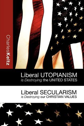 Cover for Charles Keltz · Liberal Utopianism is Destroying the United States (Paperback Book) (2009)