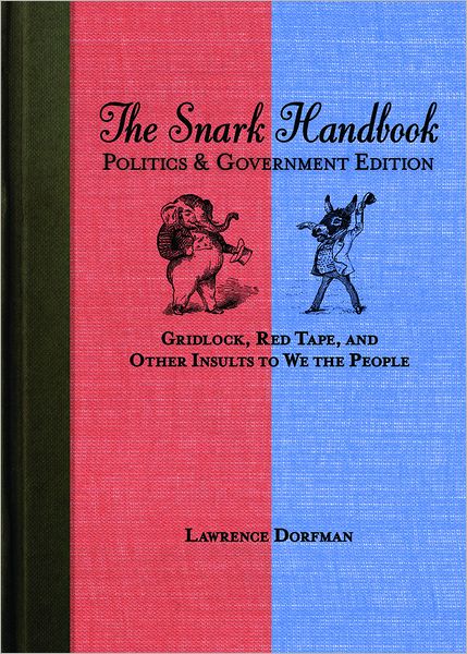 Cover for Lawrence Dorfman · The Snark Handbook: Politics and Government Edition: Gridlock, Red Tape, and Other Insults to We the People - Snark Series (Paperback Book) (2012)