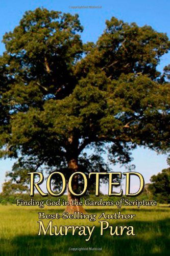 Rooted: Finding God in the Gardens of Scripture - Murray Pura - Kirjat - Helping Hands Press - 9781622084357 - keskiviikko 28. elokuuta 2013