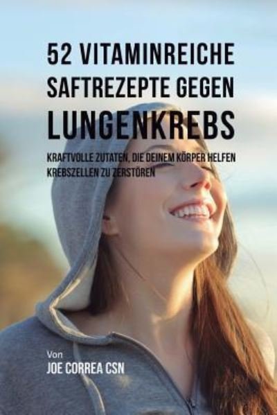 Cover for Joe Correa · 52 Vitaminreiche Saftrezepte Bei Lungenkrebs (Paperback Book) (2018)