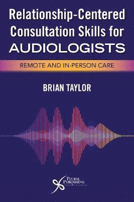 Cover for Brian Taylor · Relationship-Centered Consultation Skills for Audiologists: Remote and In-Person Care (Paperback Book) (2021)