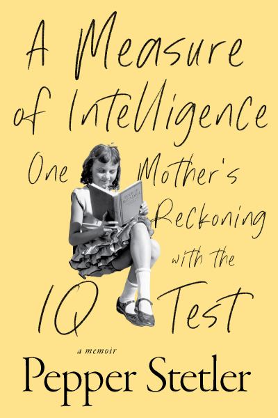 Cover for Pepper Stetler · A Measure of Intelligence: One Mother's Reckoning with the IQ Test (Hardcover Book) (2024)