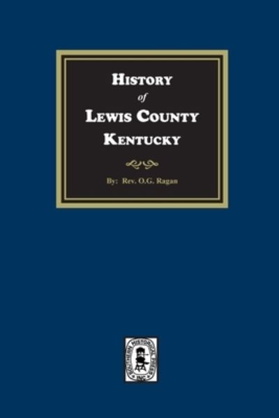 History of Lewis County, Kentucky - Rev. O. G. Ragan - Books - Southern Historical Press, Incorporated - 9781639141357 - July 15, 2023