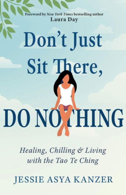 Cover for Kanzer, Jessie Asya (Jessie Asya Kanzer) · Don'T Just Sit There, Do Nothing: Healing, Chilling, and Living with the Tao Te Ching (Paperback Book) (2022)