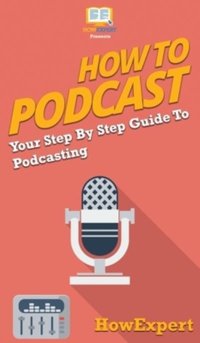 Cover for Howexpert · How to Podcast (Hardcover Book) (2020)