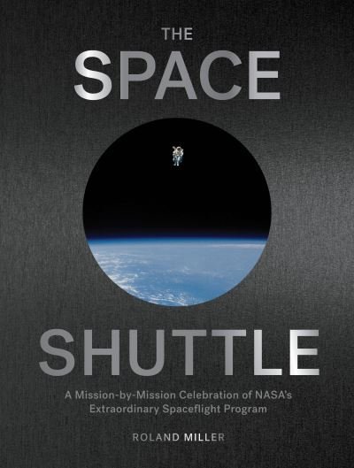 Cover for Roland Miller · The Space Shuttle: A Mission-by-Mission Celebration of NASA's Extraordinary Spaceflight Program (Hardcover Book) (2022)