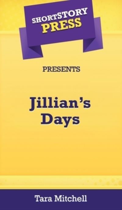 Cover for Tara Mitchell · Short Story Press Presents Jillian's Days (Hardcover Book) (2020)