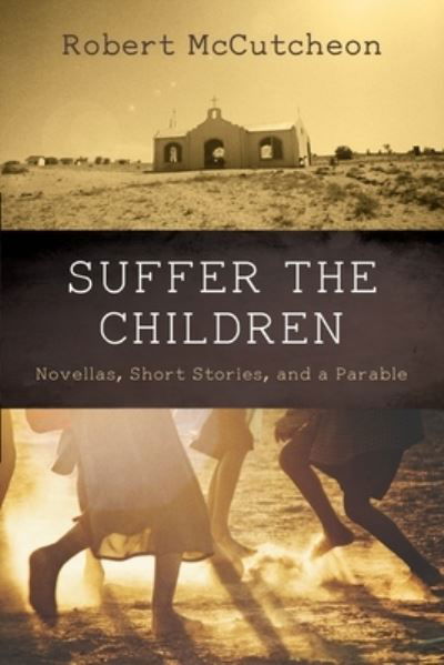 Cover for Robert McCutcheon · Suffer the Children: Novellas, Short Stories, and a Parable (Pocketbok) (2021)