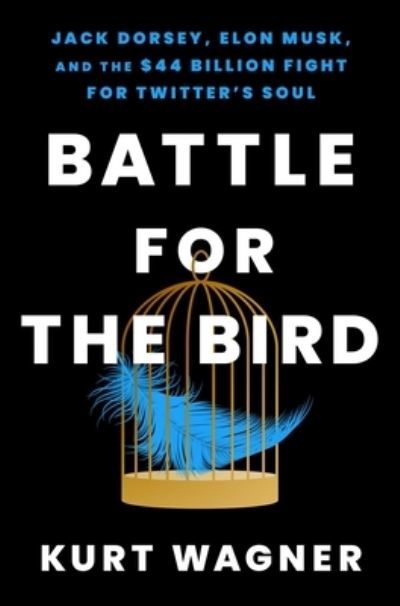 Cover for Kurt Wagner · Battle for the Bird: Jack Dorsey, Elon Musk, and the $44 Billion Fight for Twitter's Soul (Gebundenes Buch) (2024)