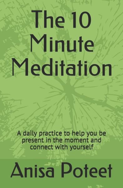 Cover for Anisa Poteet · The 10 Minute Meditation : A daily practice to help you be present in the moment and connect with yourself (Paperback Book) (2019)