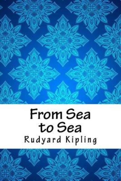 From Sea to Sea - Rudyard Kipling - Books - Createspace Independent Publishing Platf - 9781718888357 - May 10, 2018