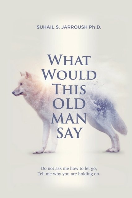 Cover for Suhail S. Jarroush · What Would This Old Man Say (Bok) (2020)
