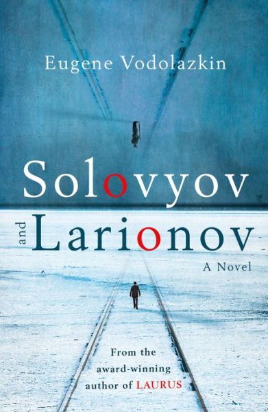 Cover for Eugene Vodolazkin · Solovyov and Larionov: From the award-winning author of Laurus (Hardcover Book) (2018)