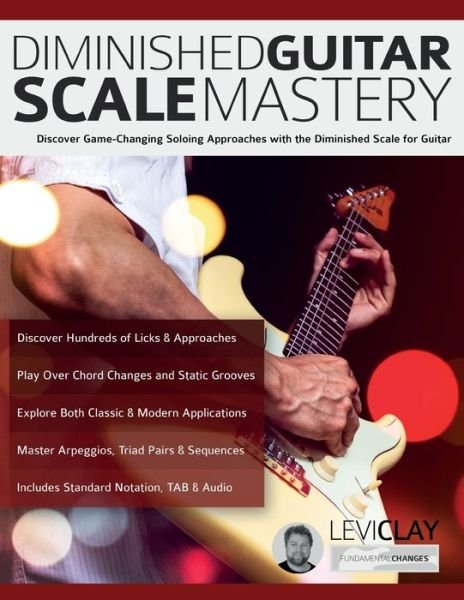 Diminished Guitar Scale Mastery: Discover Game-Changing Soloing Approaches with the Diminished Scale for Guitar - Levi Clay - Boeken - Fundamental Changes Ltd - 9781789334357 - 1 maart 2024