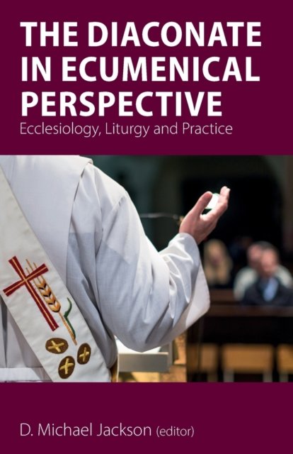Cover for Bauerschmidt, Frederick C. (Fritz) · The Diaconate in Ecumenical Perspective: Ecclesiology, Liturgy and Practice (Paperback Book) (2019)