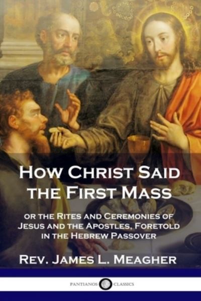 Cover for REV James L Meagher · How Christ Said the First Mass (Paperback Book) (1906)