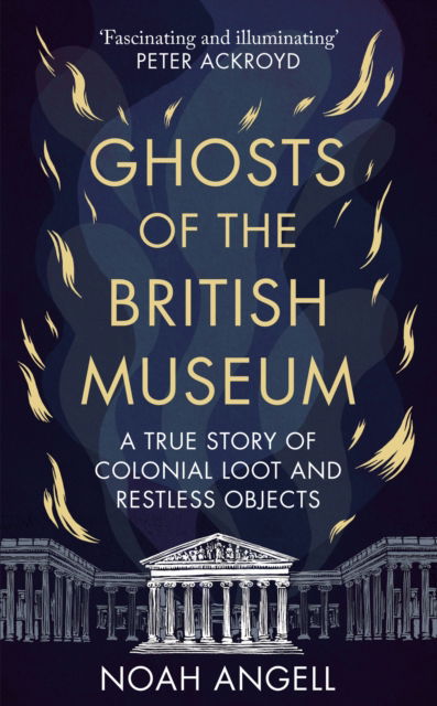 Cover for Noah Angell · Ghosts of the British Museum: A True Story of Colonial Loot and Restless Objects (Taschenbuch) (2025)