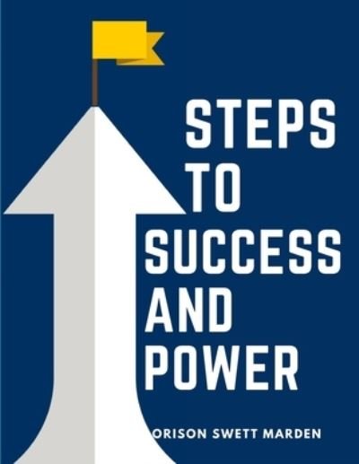 Cover for Orison Swett Marden · Steps To Success And Power: A Book Designed to Inspire Youth to Character Building, Self-Culture and Noble Achievement (Pocketbok) (2023)