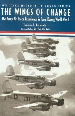 Cover for Thomas E. Alexander · The Wings of Change: The Army Air Force Experience in Texas During World War II - Military History of Texas (Hardcover Book) (2003)