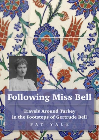 Cover for Pat Yale · Following Miss Bell: Travels Around Turkey in the Footsteps of Gertrude Bell (Pocketbok) (2023)