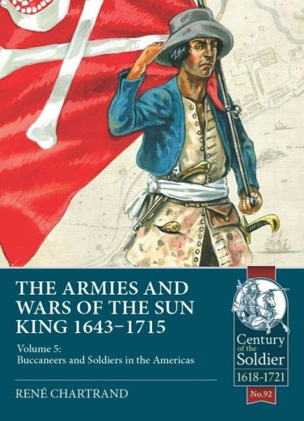 Cover for Rene Chartrand · The Armies &amp; Wars of the Sun King 1643-1715: Volume 5: Buccaneers and Soldiers in the Americas - Century of the Soldier (Paperback Book) (2022)