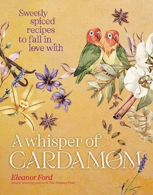 A Whisper of Cardamom: Sweetly spiced recipes to fall in love with - Eleanor Ford - Książki - Murdoch Books - 9781922616357 - 13 lutego 2024