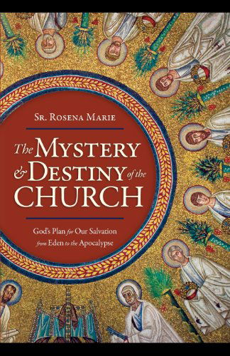 Cover for Sr. Rosena Marie · The Mystery and Destiny of the Church: God's Plan for Our Salvation - from Eden to the Apocalypse (Paperback Book) (2008)