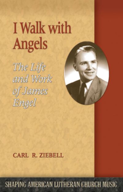 Cover for Carl R. Ziebell · I Walk with Angels: The Life and Work of James Engel - Shaping American Lutheran Church Music (Paperback Book) (2019)