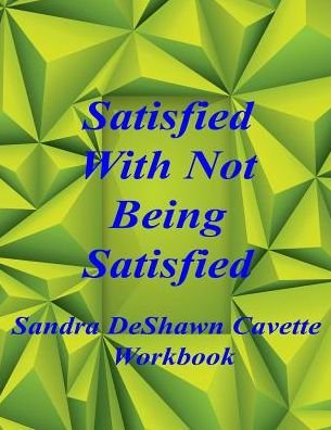 Sandra D Cavette · Satisfied with Not Being Satisfied Workbook (Paperback Book) (2019)