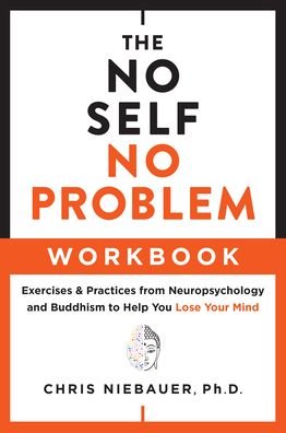 Cover for Niebauer, Chris (Chris Niebauer) · The No Self, No Problem Workbook: Exercises &amp; Practices from Neuropsychology and Buddhism to Help You Lose Your Mind (Taschenbuch) (2023)