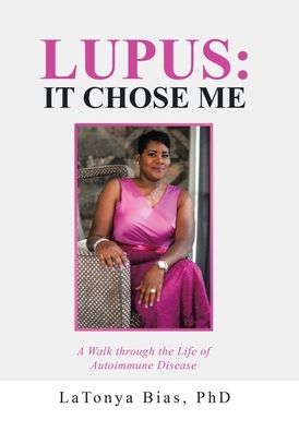 Cover for LaTonya Bias PhD · Lupus : It Chose Me : A Walk Through the Life of Autoimmune Disease (Hardcover Book) (2020)