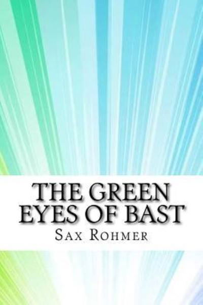 The Green Eyes of Bast - Sax Rohmer - Książki - Createspace Independent Publishing Platf - 9781974323357 - 8 sierpnia 2017