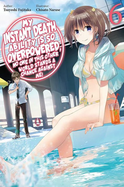 My Instant Death Ability Is So Overpowered, No One in This Other World Stands a Chance Against Me!, Vol. 6 (light novel) - Chisato Naruse - Books - J-Novel Club - 9781975368357 - November 19, 2024